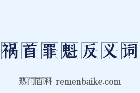 祸首罪魁反义词是什么意思的图片